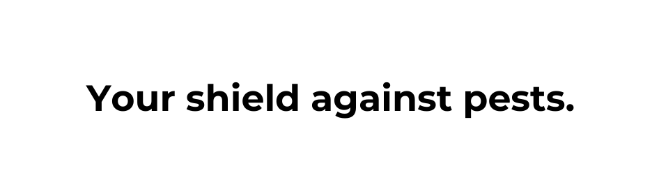 Your shield against pests